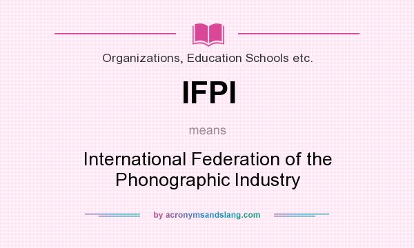 What does IFPI mean? It stands for International Federation of the Phonographic Industry