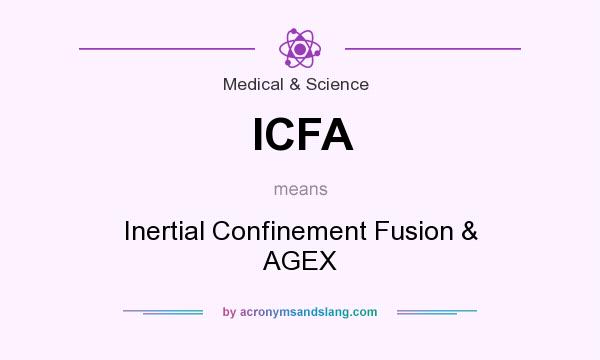 What does ICFA mean? It stands for Inertial Confinement Fusion & AGEX
