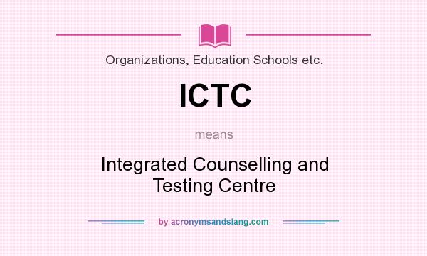 What does ICTC mean? It stands for Integrated Counselling and Testing Centre