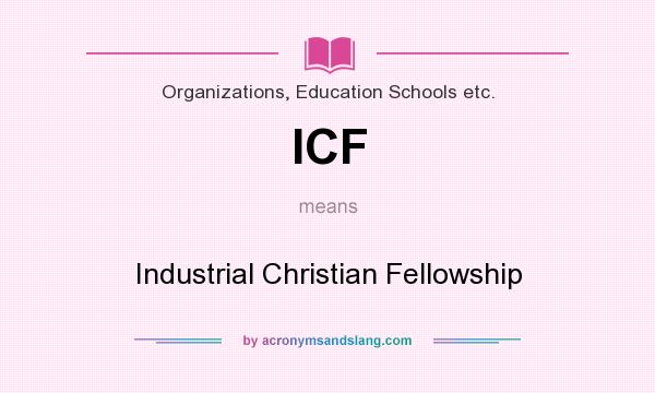 What does ICF mean? It stands for Industrial Christian Fellowship