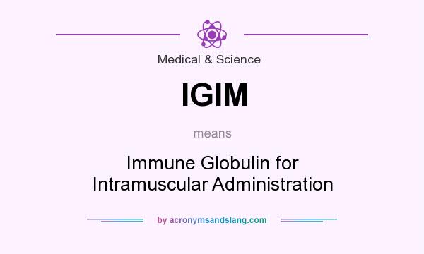 What does IGIM mean? It stands for Immune Globulin for Intramuscular Administration