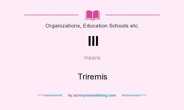 What does III mean? It stands for Triremis