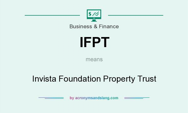 What does IFPT mean? It stands for Invista Foundation Property Trust