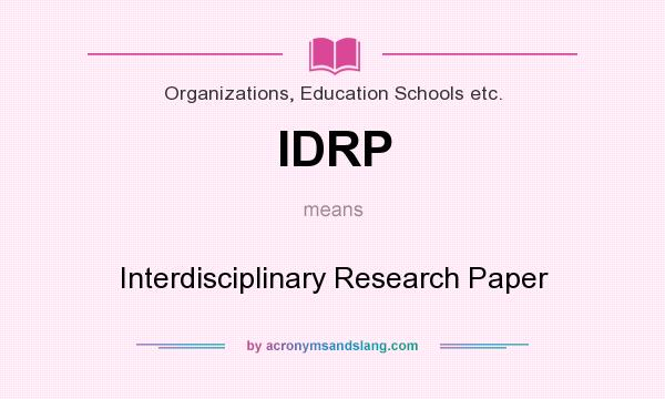 What does IDRP mean? It stands for Interdisciplinary Research Paper