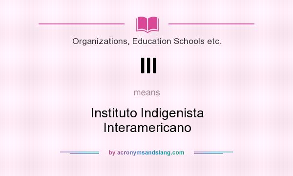 What does III mean? It stands for Instituto Indigenista Interamericano