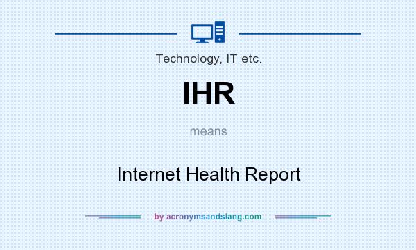 What does IHR mean? It stands for Internet Health Report