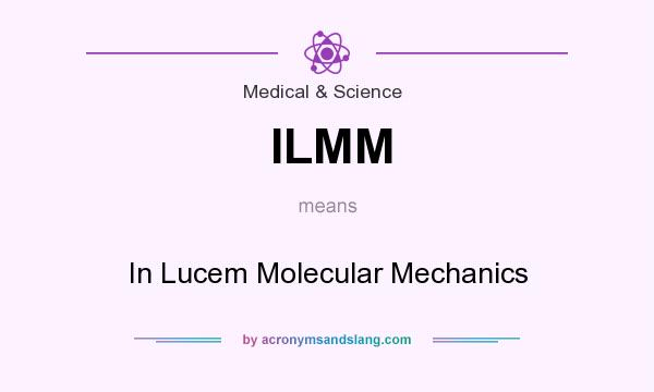 What does ILMM mean? It stands for In Lucem Molecular Mechanics