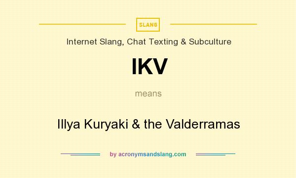 What does IKV mean? It stands for Illya Kuryaki & the Valderramas