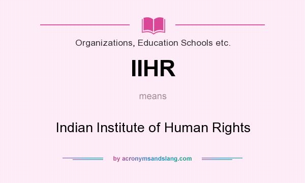 What does IIHR mean? It stands for Indian Institute of Human Rights