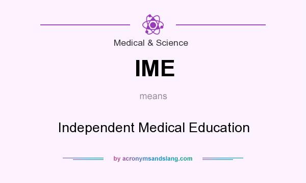 What does IME mean? It stands for Independent Medical Education