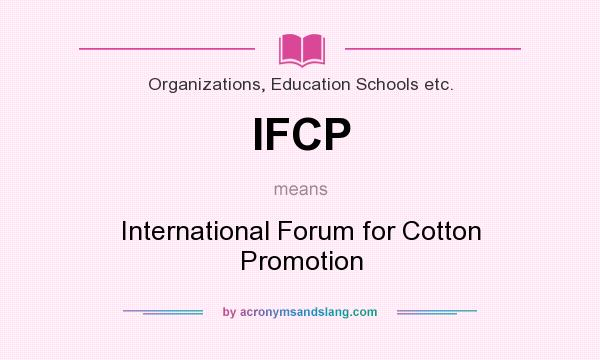What does IFCP mean? It stands for International Forum for Cotton Promotion