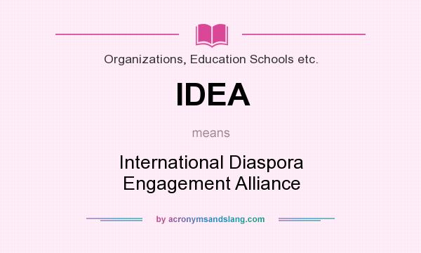 What does IDEA mean? It stands for International Diaspora Engagement Alliance