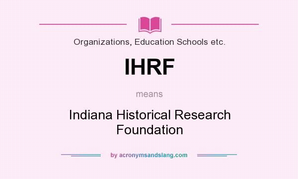 What does IHRF mean? It stands for Indiana Historical Research Foundation