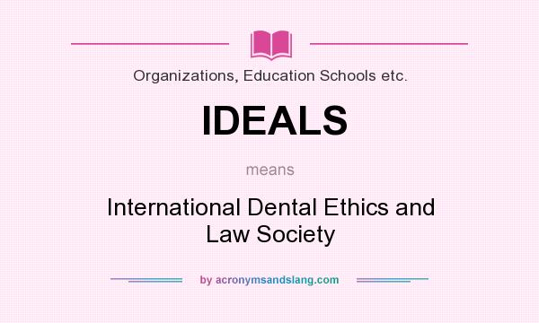 What does IDEALS mean? It stands for International Dental Ethics and Law Society