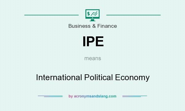 What does IPE mean? It stands for International Political Economy