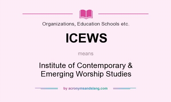 What does ICEWS mean? It stands for Institute of Contemporary & Emerging Worship Studies