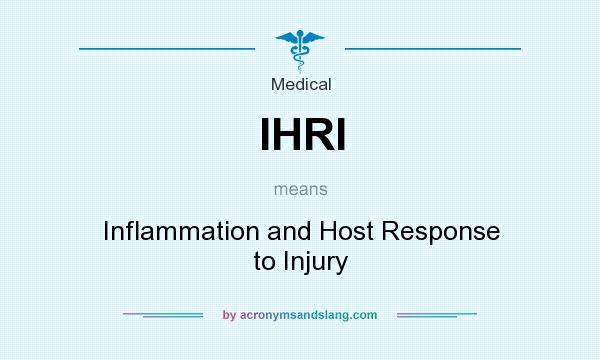What does IHRI mean? It stands for Inflammation and Host Response to Injury