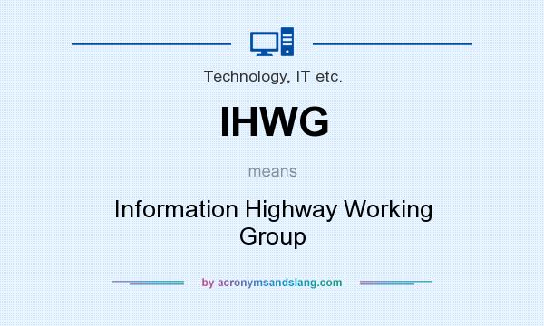 What does IHWG mean? It stands for Information Highway Working Group