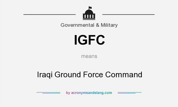 What does IGFC mean? It stands for Iraqi Ground Force Command
