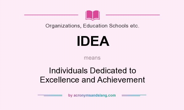 What does IDEA mean? It stands for Individuals Dedicated to Excellence and Achievement