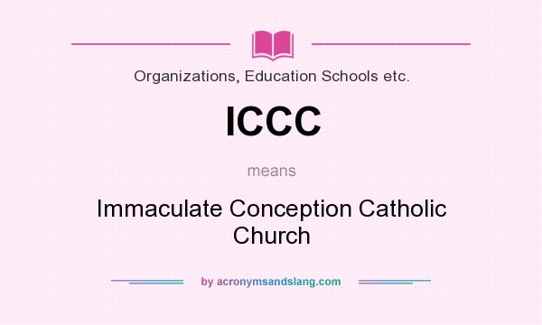 What does ICCC mean? It stands for Immaculate Conception Catholic Church