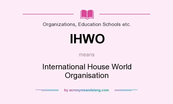 What does IHWO mean? It stands for International House World Organisation