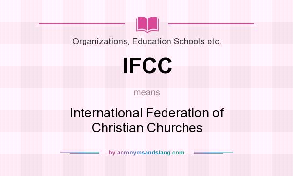 What does IFCC mean? It stands for International Federation of Christian Churches