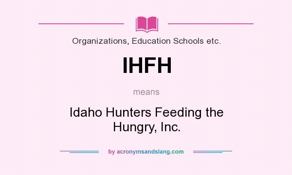 What does IHFH mean? It stands for Idaho Hunters Feeding the Hungry, Inc.