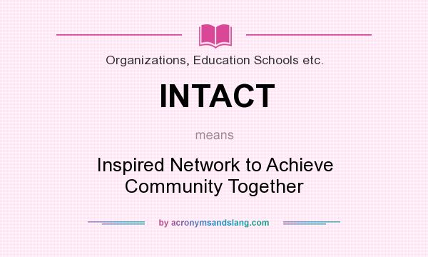 What does INTACT mean? It stands for Inspired Network to Achieve Community Together
