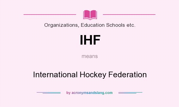 What does IHF mean? It stands for International Hockey Federation