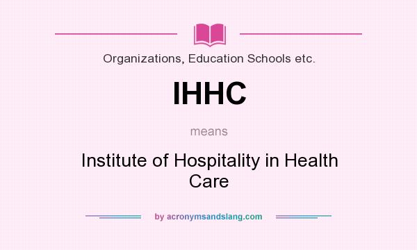 What does IHHC mean? It stands for Institute of Hospitality in Health Care