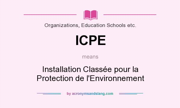 What does ICPE mean? It stands for Installation Classée pour la Protection de l`Environnement