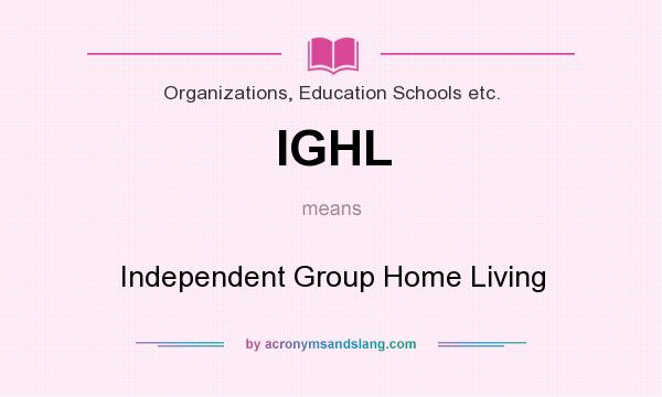 What does IGHL mean? It stands for Independent Group Home Living