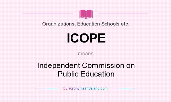 What does ICOPE mean? It stands for Independent Commission on Public Education