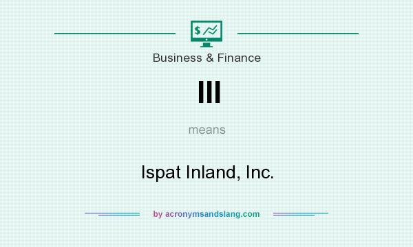 What does III mean? It stands for Ispat Inland, Inc.