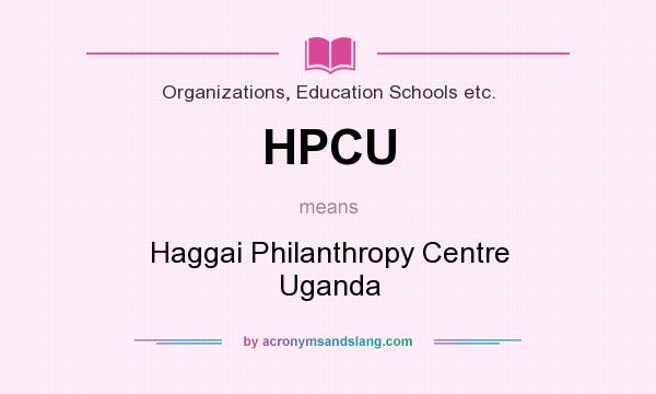 What does HPCU mean? It stands for Haggai Philanthropy Centre Uganda