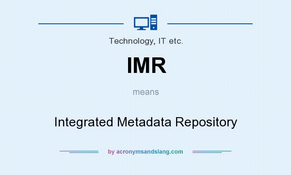 What does IMR mean? It stands for Integrated Metadata Repository