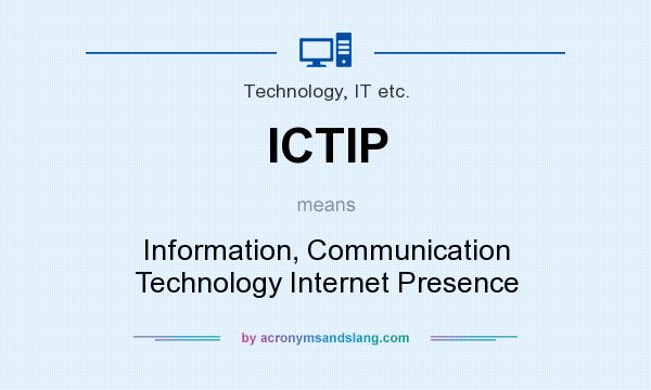 What does ICTIP mean? It stands for Information, Communication Technology Internet Presence