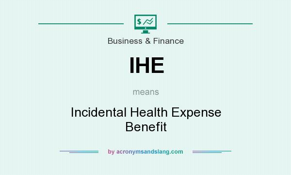 What does IHE mean? It stands for Incidental Health Expense Benefit