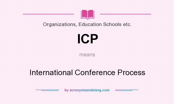 What does ICP mean? It stands for International Conference Process