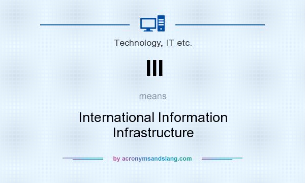 What does III mean? It stands for International Information Infrastructure