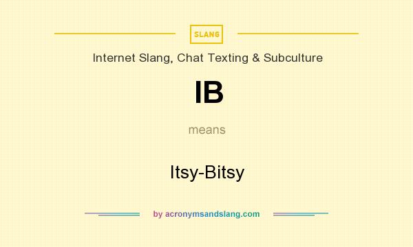 What does IB mean? It stands for Itsy-Bitsy
