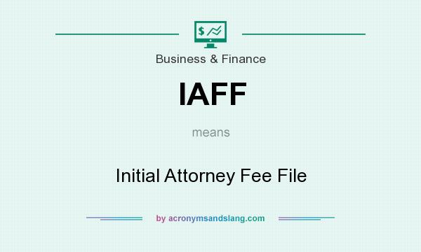 What does IAFF mean? It stands for Initial Attorney Fee File