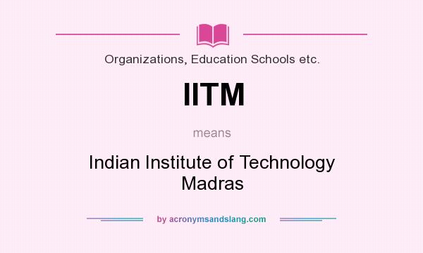What does IITM mean? It stands for Indian Institute of Technology Madras