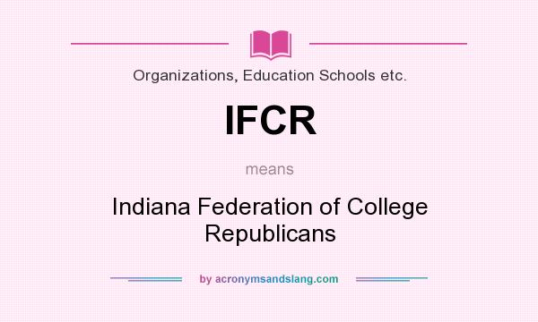 What does IFCR mean? It stands for Indiana Federation of College Republicans