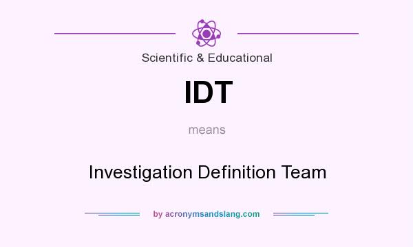 What does IDT mean? It stands for Investigation Definition Team