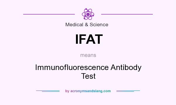 What does IFAT mean? It stands for Immunofluorescence Antibody Test