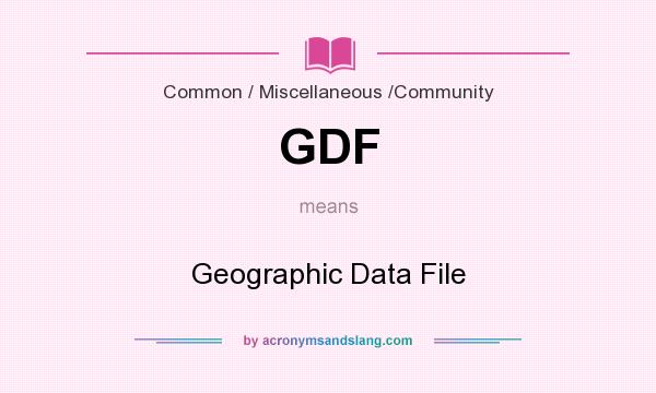 What does GDF mean? It stands for Geographic Data File