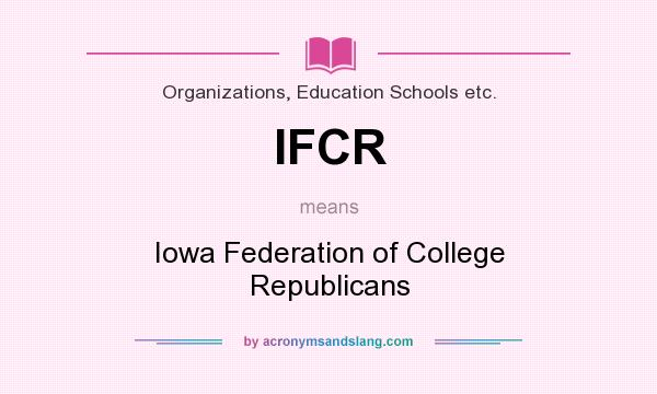 What does IFCR mean? It stands for Iowa Federation of College Republicans
