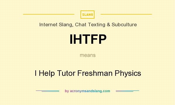 What does IHTFP mean? It stands for I Help Tutor Freshman Physics